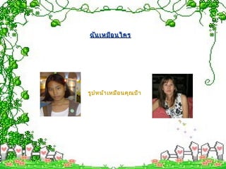 รูปหน้าเหมือนคุณป้า
ฉันเหมือนใครฉันเหมือนใคร
 