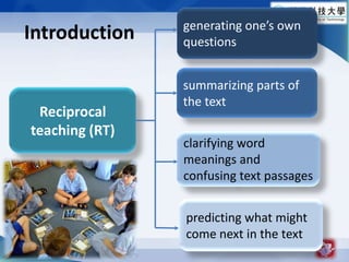 generating ones own questionsIntroductionsummarizing parts of the textReciprocal teaching (RT)clarifying word meanings and confusing text passagespredicting what might come next in the text5