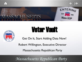 [object Object],Get On It, Start Adding Data Now! Robert Willington, Executive Director Massachusetts Republican Party Massachusetts Republican Party 