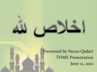 Presented by Noora Qadari
      THME Presentation
              June 12, 2012
 