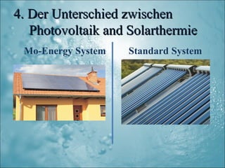 4. Der Unterschied zwischen
   Photovoltaik and Solarthermie
 Mo-Energy System   Standard System
 