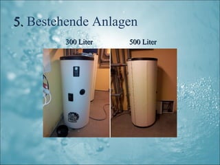 5. Bestehende Anlagen
        300 Liter   500 Liter
 