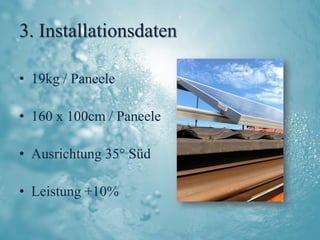 3. Installationsdaten

• 19kg / Paneele

• 160 x 100cm / Paneele

• Ausrichtung 35° Süd

• Leistung +10%
 