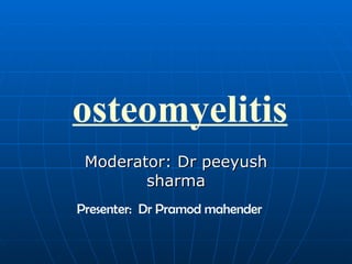 osteomyelitis Moderator: Dr peeyush sharma Presenter:  Dr Pramod mahender 