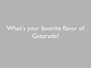 What’s your favorite flavor of
Gatorade?
 