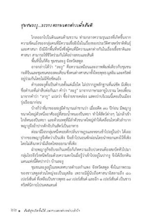 สันติสุขเกิดขึ้นได้..เพราะแตกต่างอย่างเข้าใจ22 •
ชุมชนละงู...ละวางความแตกต่างเพื่อสันติ
	 ไกลออกไปในดินแดนด้ามขวาน ท่ามกลางความรุนแรงที่เกิดขึ้นจาก
ความขัดแย้งของกลุ่มคนที่มีความเชื่อฝังใจในเรื่องของประวัติศาสตร์ชาติพันธุ์
และศาสนา ยังมีอีกพื้นที่หนึ่งซึ่งผู้คนที่มีความแตกต่างกันในเรื่องเชื้อชาติและ
ศาสนา สามารถใช้ชีวิตร่วมกันได้อย่างสงบและสันติ
	 พื้นที่นั้นก็คือ ชุมชนละงู จังหวัดสตูล
	 อาจกล่าวได้ว่า “ละงู” คือความเหมือนและภาพพิมพ์เดียวกับชุมชน
กะดีจีนและชุมชนคลองตะเคียนซึ่งคนต่างศาสนาทั้งไทยพุทธมุสลิมและคริสต์
อยู่ร่วมกันโดยไม่มีข้อขัดแย้ง
	 ต�ำบลละงูตั้งเป็นต�ำบลตั้งแต่เมื่อใด ไม่ปรากฏหลักฐานที่แน่ชัด มีเพียง
ชื่อต�ำบลที่เล่าสืบต่อกันมา ค�ำว่า “ละงู” มาจากภาษามลายูโบราณ โดยเพี้ยน
มาจากค�ำว่า “ลากู” แปลว่า ซื้อง่ายขายคล่อง แสดงว่าบริเวณนี้เคยเป็นเมือง
รุ่งเรืองมาก่อน
	 บ้างก็ว่าที่มาของละงูมีต�ำนานเล่าขานว่า เมื่ออดีต ๗๐ ปีก่อน มีพญางู
ขนาดใหญ่ตัวหนึ่งอาศัยอยู่ที่สระน�้ำหนองปันหยา ท�ำให้สัตว์ต่างๆ ไม่กล้าเข้า
ใกล้หนองปันหยา และด้วยเหตุที่มีล�ำตัวขนาดใหญ่ท�ำให้เคลื่อนไหวตัวล�ำบาก
พญางูจึงอ้าปากดักจับกินสัตว์เป็นอาหาร
	 ต่อมามีโจรกลุ่มหนึ่งคอยดักปล้นราษฎรและหลบเข้าไปอยู่ในป่า ได้เจอ
ปากของพญางูจึงคิดว่าเป็นเพิง จึงเข้าไปนอนพักผ่อนโดยน�ำหอกแทงไว้ที่เพิง
โดยไม่สังเกตว่ามีเลือดไหลออกมาที่เพิง
	 ฝ่ายพญางูก็ขยับจะกินเหยื่อก็เกิดความเจ็บปวดจนต้องสะบัดหัวไปมา
กลุ่มโจรจึงวิ่งหนีพร้อมด้วยความตกใจเมื่อรู้ว่าเข้าไปอยู่ในปากงู จึงได้เรียกดิน
แดนแห่งนี้ติดปากว่า บ้านละงู
	 ชุมชนละงูอยู่ในเขตเทศบาลต�ำบลก�ำแพง จังหวัดสตูล ซึ่งในภาพรวม
ของชาวสตูลส่วนใหญ่จะเป็นมุสลิม เพราะมีผู้นับถือศาสนาอิสลามถึง ๘๐
เปอร์เซ็นต์ ที่เหลือเป็นชาวพุทธ ๑๙ เปอร์เซ็นต์ และอีก ๑ เปอร์เซ็นต์ เป็นชาว
คริสต์นิกายโปรเตสแตนต์
 