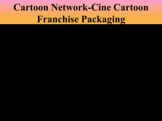 Cartoon Network-Cine Cartoon
Franchise Packaging

 