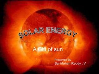 A Gift of sun
Presented By

Sai Mohan Reddy . V

 