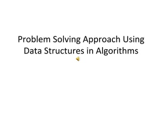 Problem Solving Approach Using
Data Structures in Algorithms
 