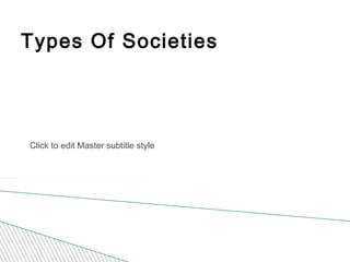 Click to edit Master subtitle style
Types Of Societies
 