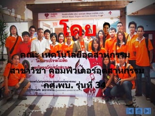 โดย
คณะ เทคโนโลยีอุตสาหกรรม
สาขาวิชา คอมพิวเตอร์อุตสาหกรรม
กศ.พบ. รุ่นที่ 34
 
