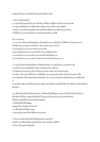 4) เพียงแต่สันนิษฐานว่าคงมีมาตั้งแต่สมัยกรุงสุโขทัยเป็นราชธานี
15. ข้อความใดเป็นลาดับที่ 4
1) การสอบคัดเลือกบุคคลเข้ารับราชการเป็นวิธีการหนึ่งที่นามาปฏิบัตินอกเหนือจากการสอบแข่งขัน
2) บางตาแหน่งซึ่งมีลักษณะงานที่ต้องอาศัยความรู้ความสามารถหรือความชานาญพิเศษ
3) ดังนั้น การสอบคัดเลือกบุคคลเข้ารับราชการจึงได้นามาใช้กับหน่วยงานที่ขาดแคลนบุคคลากร
4) ทั้งนี้เนื่องจากการสอบแข่งขั้นไม่สามารถคัดเลือกบุคคลที่เหมาะสมได้
เรื่อง การสรุปความ
16. ระบบราชการเป็นระบบที่ใหญ่โตมีกฎระเบียบข้อบังคับมากมาย เพื่อที่จะรักษาไว้ซึ่งผลประโยชน์ของส่วนรวม
ทาให้วิธีการทางานของข้าราชการช้าเกินควร ข้อความนี้หมายความว่าอย่างไร
1) ความใหญ่โตของระบบราชการทาให้การทางานล่าช้า
2) กฎระเบียบข้อบังคับจานวนมากมายทาให้การทางานไม่ได้ผลเท่าที่ควร
3) ความล่าช้าของระบบราชการเกิดจากกฎระเบียบข้อบังคับที่มีอยู่มากมาย
4) ความล่าช้าของระบบราชการเกิดจากการพยายามรักษาผลประโยชน์ของส่วนรวม
17. ภาวะสังคมไทยในปัจจุบันยังเปิดโอกาสให้คนพิการน้อยมาก สาเหตุหนึ่งเพราะการเผยแพร่ความรู้
ความเข้าใจจากหน่วยงานเพื่อเด็กพิการสู่ประชาชนยังไม่กว้างขวางเพียงพอ
1) ในปัจจุบันหน่วยงานขาดความรู้ความเข้าใจการเผยแพร่ความรู้ความสามารถของคนพิการ
2) คนพิการจะมีโอกาสมากขึ้นถ้าหน่วยงานเพื่อเด็กพิการสามารถเผยแพร่ความรู้ความเข้าใจแก่ประชาชนมากขึ้น
3) สาเหตุที่คนพิการมีโอกาสน้อยในสังคมไทยปัจจุบัน เพราะขาดการเผยแพร่ประชาสัมพันธ์จากหน่วยงานที่เกี่ยวข้อง
4)
การเผยแพร่ความรู้ความเข้าใจเกี่ยวกับคนพิการที่อยู่ในวงจากัดเป็นสาเหตุหนึ่งที่ทาให้คนพิการได้รับโอกาสน้อยในสังคมไ
ทยปัจจุบัน
18. การฝึกใจพร้อมเป็นสิ่งจาเป็นสาหรับทุกคน ใจที่พร้อมคือใจที่มีปัญญา ยอมรับความเป็นจริงได้อย่างไม่หวั่นไหว
เป็นใจที่จะก่อให้เกิดความสุขสงบเป็นล้นพ้น ไม่ว่าเหตุการณ์ภายนอกจะรุนแรงวุ่นวายเพียงใดก็ตาม
ใจนั้นจะสงบสุขอยู่ได้อย่างอัศจรรย์ข้อสรุปใดถูกต้อง
1) ใจที่พร้อมเป็นใจที่เกิดปัญญา
2) ปัญญาเป็นหนทางสู่ความสาเร็จแห่งใจ
3) การฝึกใจพร้อมทาให้เกิดความสุข
4) เหตุการณ์ร้ายแรงจะคลี่คลายได้ด้วยความสงบของใจ
19. ข้าราชการพลเรือนเสียภาษีเงินได้เช่นเดียวกับประชาชนทั่วไป
ทาให้ข้าราชการได้รับเงินเดือนแต่ละเดือนน้อยกว่าอัตราเงินเดือนจริงที่ได้รับ
1) ข้าราชการต้องถูกหักภาษีทุกเดือน
 
