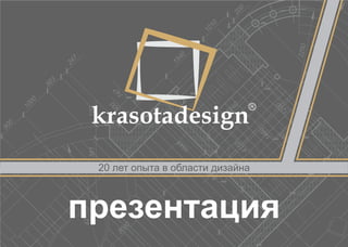 krasotadesign
презентация
20 лет опыта в области дизайна
 