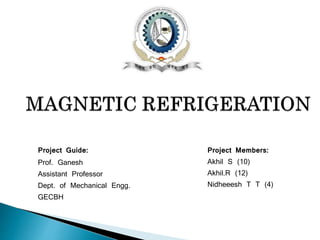 Project Guide: 
Prof. Ganesh 
Assistant Professor 
Dept. of Mechanical Engg. 
GECBH 
Project Members: 
Akhil S (10) 
Akhil.R (12) 
Nidheeesh T T (4) 
 