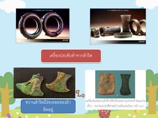 เครื่องประดับทาจากสาริด 
ขวานสาริดมีร่องรอยของผ้า 
ติดอยู่ 
 