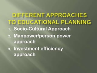 1. Socio-Cultural Approach 
2. Manpower/person power 
approach 
3. Investment efficiency 
approach 
 