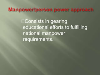 Consists in gearing 
educational efforts to fulfilling 
national manpower 
requirements. 
 