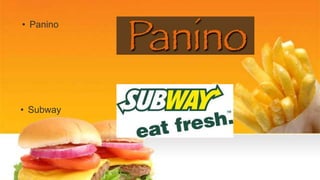 • Panino
• Subway
 