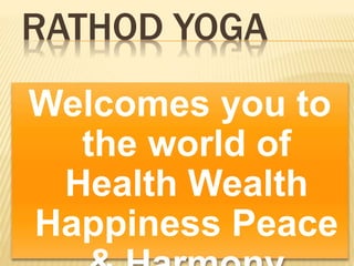 RATHOD YOGA
Welcomes you to
the world of
Health Wealth
Happiness Peace
 
