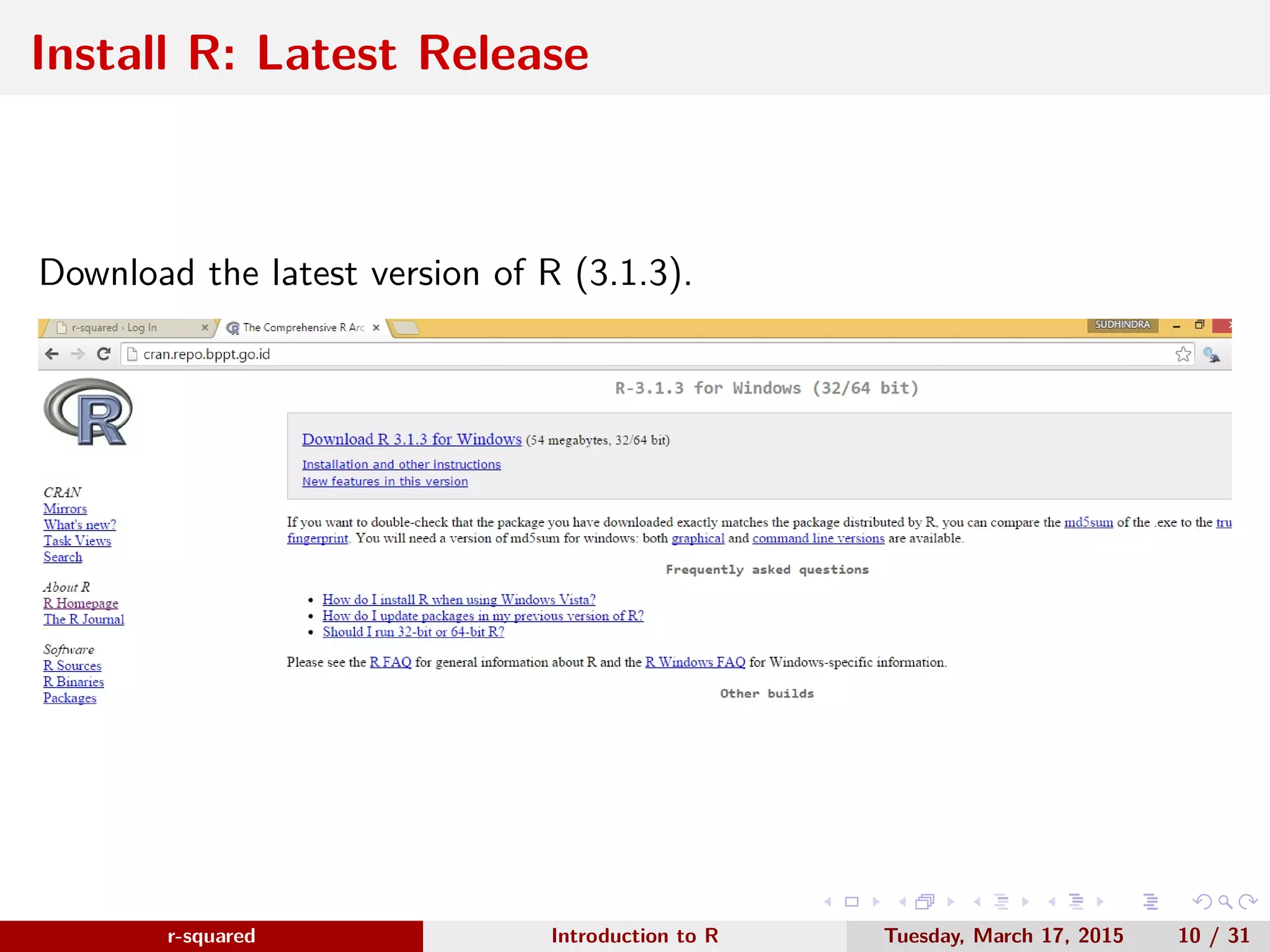 r-squared Slide 14 Install R: Installation Folder www.r-squared.in/rprogramming ● Select the folder where R should be installed. ● C:/Program Files is the default location. 