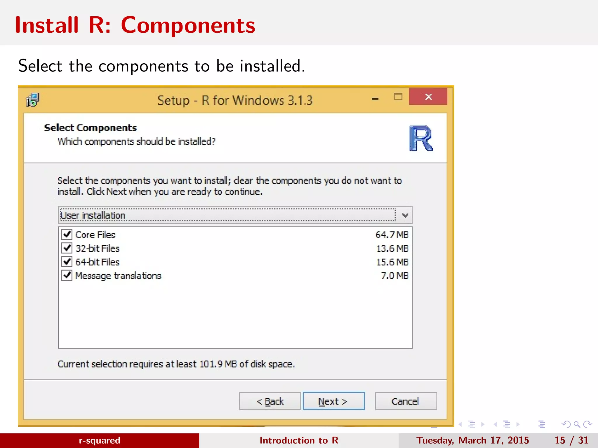 r-squared Slide 19 Install R: Installation www.r-squared.in/rprogramming Click Next to begin the installation process. 