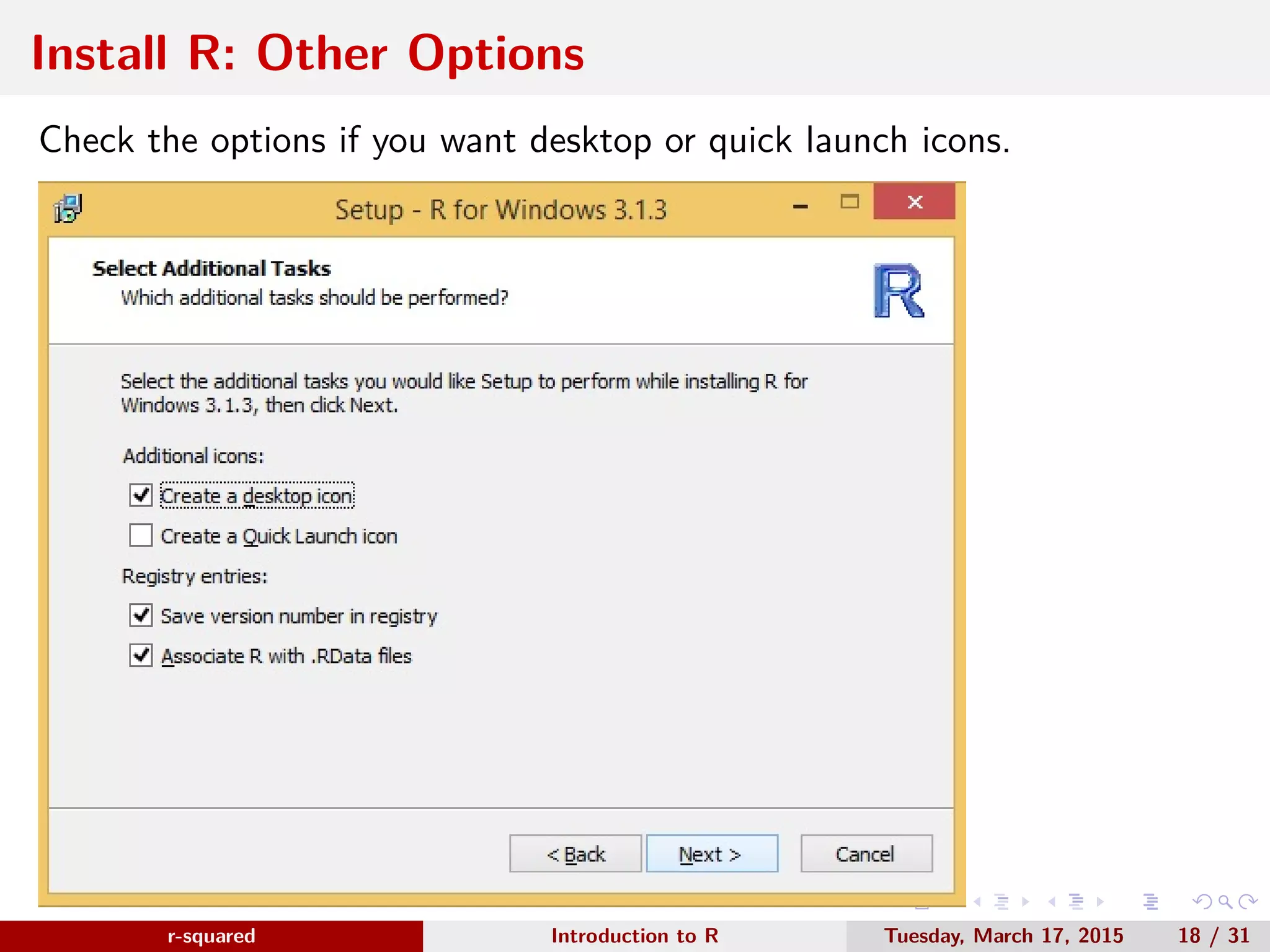 r-squared Slide 22 RStudio: Introduction www.r-squared.in/rprogramming ● RStudio is a powerful IDE for R. ● Free and open source. ● Works on all major platforms. ● Amazing features and tools. ● Click here to read more about RStudio features. 