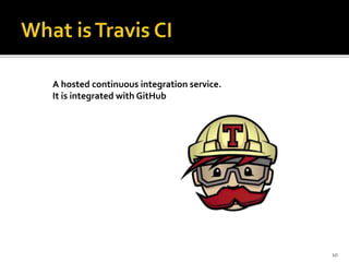 A hosted continuous integration service.
It is integrated with GitHub
10
 