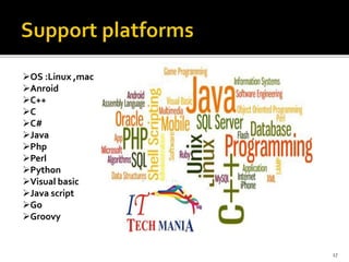 OS :Linux ,mac
Anroid
C++
C
C#
Java
Php
Perl
Python
Visual basic
Java script
Go
Groovy
17
 