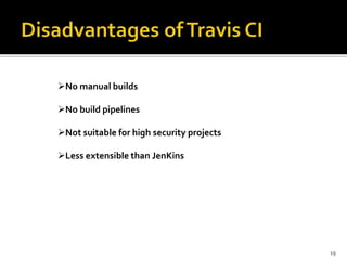 No manual builds
No build pipelines
Not suitable for high security projects
Less extensible than JenKins
19
 