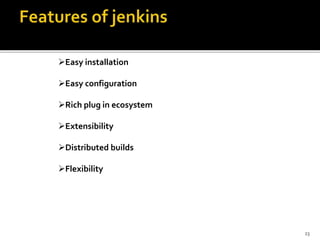 Easy installation
Easy configuration
Rich plug in ecosystem
Extensibility
Distributed builds
Flexibility
23
 