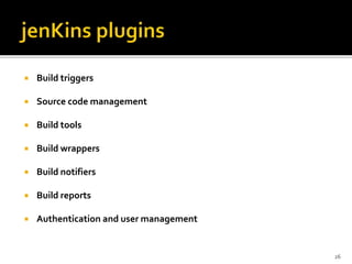  Build triggers
 Source code management
 Build tools
 Build wrappers
 Build notifiers
 Build reports
 Authentication and user management
26
 