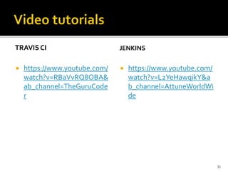 TRAVIS CI
 https://www.youtube.com/
watch?v=RBaVvRQ8OBA&
ab_channel=TheGuruCode
r
JENKINS
 https://www.youtube.com/
watch?v=L2YeHawqikY&a
b_channel=AttuneWorldWi
de
33
 