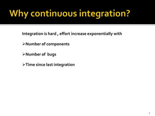 Integration is hard , effort increase exponentially with
Number of components
Number of bugs
Time since last integration
5
 