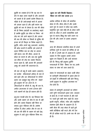 :यथाथथहनुमनचालीसा
17
बुद्चध का स्वभाव ह है कक वह मन के
क्षेत्र के बाहर जाना चाहिी है और अनजाने
को जानने से ह उसको संिोष लमलिा है।
पहहले से ह जाने-समझे कायि में आत्मा
को आराम रहिा है और इसी कारर् वह
बुद्चध को मन में रोकिा है। मन की सीमा
को ह ववषय (बाउंडर या सबजेक्ट) कहिे
हैं जबकक बुद्चध उस सीमा या ववषय को
िोड़ कर उसे आगे बढ़ािा है और आत्मा
की मन की सीमा या ववषयों से मुस्क्ि की
इच्छा को ह ववद्या या वववेक कहिे हैं।
बुद्चध, सदैव अपने प्रभु (अनजाने, अप्रमेय)
की खोज करिी है क्योंकक उसे अपने ह
द्वारा तनलमिि मन का मोह या आराम
नह ं भािा। मन की सीमा, आत्मा के
बंधन का कारर् है और जब िक बुद्चध
उस सीमा को िोड़ कर उसका ववस्िार
करिा रहिा है, वह आत्मा की अनजाने
(प्रभु) को जानने की स्विन्त्रिा है।
श्री राम जो प्रभु हैं उनके लक्षर् (लक्ष्मर्)
का प्रत्येक जीवात्माओं (सीिा) के मन में
बसे रहने और उन जीवात्माओं के चररत्रों
द्वारा उस अद्भुि प्रभु चररत्र को देखिे
हुये, हनुमन को रस आिा है। वे
जीवात्माओं के चररत्रों में, प्रभु श्री राम के ,
अथािि आत्मज्ञान से स्वयं उत्पन्न होने
वाले लक्षर्ों को देख ह प्रसन्न होिे हैं।
हनु-मन पारखी होिा है। वह तनश्छल प्रेम
और उनके लक्षर् जो जीव के वश में नह ं
होिे और उसका हदखावा नह ं ककया जा
सकिा, िुरंि पहहचान लेिे हैं। अशोक
वाहटका में, सीिा अथािि जीव के मन में
श्री राम की प्रीति के लक्षर् को बसे देख,
हनुमन ने उन्हें िुरंि पहहचान ललया था।
सूक्ष्म रूप धरी मसयहहं हदखावा।
बबकट रूप धरी लंक जरावा ॥ 9
अशोक वाहटका में सीिा जी सांसररक
बंधन में थीं। सीिा, जीव हैं और उनके
सिो गुर् के कारर् वे सीिा कह लायीं।
प्राकृ तिक गुर् चाहे कोई भी हो, बंधन कार
होिा है। सीिा ने अपने स्वाभाववक सिो
गुर् के कारर्, लभक्षु वेश धार रावर् पर
दया की और रावर् ने उनका अपहरर्
ककया।
आज भी जीवात्मा सांसररक बंधन में अपने
सास्त्वक गुर्ों के कारर् ह शोवषि हो रहे
हैं और वे अपनी रक्षा में असहाय हैं। उनके
उद्धार के ललए हनुमन उनको अपना
सूक्ष्म रूप हदखािे हैं और उन्हें सांत्वना
देिे हैं। ककन्िु वह हनुमन, दुमिति
पापात्माओं के ललये बबकट रूप धर, उनके
संसार या लंका को जला डालिे हैं।
संसार के पापात्माओं का संहार उन्ह ं सीिा
या सिोगुर्ी जीवात्माओं के द्वारा होिा है
जो देखने में शस्क्िशाल नह ं होिे ककन्िु
उनमें हनुमन के अिुललि आत्मबल का
िेज होिा है।
संसार में सिोगुर्ी आत्माओं का शोषर्
िमो गुर्ी पापात्माओं द्वारा प्रायः सरलिा
से होिा है। वे धमि पारायर् हैं और धमि
पर चलिे हुये सभी कष्ट सहिे हैं। सरल
हृदयी मनुष्य, नहदयां, पविि और प्राकृ तिक
संसाधन इसी सीिा के उदाहरर् हैं। ये
सभी सीिा की िरह बंधन में रहिे हुये
कभी प्रतिकक्रया नह ं करिे और श्री राम
की ह प्रिीक्षा करिे हैं। उनके बल श्री राम
ह हैं।
 