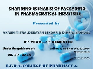 Presented by
B.C.D.A. COLLEGE OF PHARMACY &
University Roll No: 20101913004,
20101913018,
20101913020,
Under the guidance of :
DR. N.N. BALA
4TH
YEAR , 7TH
SEMESTER
 