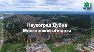 Наукоград Дубна
Московской области
 