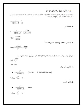 ‫ﺑطن‬ ‫ﻋن‬ ‫ظﮭر‬ ‫ارﺗﻔﺎع‬ ‫ﺑدون‬ ‫اﻟﻣﻧﺣﻧﯾﺎت‬
‫ﺣﺎﻟﺔ‬ ‫ﻓﻰ‬ ‫ﻟﻠﺧط‬ ‫اﻟﻘﺻوى‬ ‫واﻟﺳرﻋﺔ‬ ‫اﻷﻓﻘﯾﺔ‬ ‫اﻟداﺋرﯾﺔ‬ ‫اﻟﻣﻧﺣﻧﯾﺎت‬ ‫أﻗطﺎر‬ ‫أﻧﺻﺎف‬ ‫ﺑﯾن‬ ‫اﻟﻌﻼﻗﺔ‬‫اﺗﺻﺎل‬‫رة‬‫ﻣﺑﺎﺷ‬ ‫ﮭﺎ‬‫ﺑﺑﻌﺿ‬ ‫ﺎت‬‫اﻟﻣﻧﺣﻧﯾ‬ ‫ھذه‬
‫ﻣﻧﺣﻧﯾﺎت‬ ‫ﺑدون‬‫اﻧﺗﻘﺎل‬‫ﺗﻧﻔﯾذ‬ ‫أو‬‫ارﺗﻔﺎع‬‫ﺑطن‬ ‫ﻋن‬ ‫ظﮭر‬.
a =
R
V
96.12
2
-
153
E
‫ﺣﺎﻟﺔ‬ ‫وﻓﻲ‬E=‫ﺻﻔﺮ‬
 a =
R
V
96.12
2
=
100096.12
2

 KV
Δa =
12960
2
KV D
‫أن‬ ‫ﺑﺎﻟﺘﺠﺮﺑﺔ‬ ‫وﺟﺪ‬ ‫وﻗﺪ‬Δa‫ﻋﻦ‬ ‫زادت‬ ‫إذا‬ ‫ﺧﻄﺮة‬ ‫ﺗﺼﺒﺢ‬0.7‫م‬/‫ث‬2
ΔK  2
7.012960
V

 2
9000
V
‫ﻣﻧﺣﻧﯾﺎت‬ ‫ﺑدون‬ ‫ﺑﺑﻌﺿﮭﺎ‬ ‫اﻟﻌﻛﺳﯾﺔ‬ ‫اﻷﻓﻘﯾﺔ‬ ‫اﻟداﺋرﯾﺔ‬ ‫اﻟﻣﻧﺣﻧﯾﺎت‬ ‫اﺗﺻﺎل‬ ‫ﻋﻧد‬ ‫ﺗواﻓرھﻣﺎ‬ ‫اﻟواﺟب‬ ‫اﻟﺷرطﺎن‬‫ھﻣﺎ‬ ‫اﻧﺗﻘﺎل‬:
1) ΔK  2
9000
V
2) ΔK  10
1(‫ﻣرﻛب‬ ‫و‬ ‫ﺑﺳﯾط‬ ‫ﻣﻧﺣﻧﻰ‬
 a =
R
V
96.12
2
( a≯.65 )‫اﻟﻣرﻛزﯾﺔ‬ ‫اﻟطرد‬ ‫ﻋﺟﻠﺔ‬ ‫ﺷرط‬
 = .
2(‫ﻋﻛﺳﻰ‬ ‫ﻣﻧﺣﻧﻰ‬
 a =
R
V
96.12
2
a≯.65
 = .
 