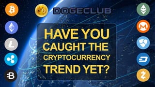 HAVE YOU
CAUGHT THE
CRYPTOCURRENCY
TRENDYET?
 