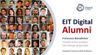 EIT Digital
Alumni
Francesco Bonadiman
President of the Foundation
Sales Manager @ SpazioDati
Graduation Ceremony 2018, Eindhoven
 