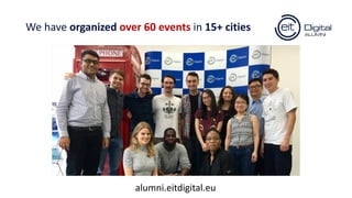 We have organized over 60 events in 15+ cities
alumni.eitdigital.eu
 