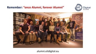 Remember: “once Alumni, forever Alumni”
alumni.eitdigital.eu
 