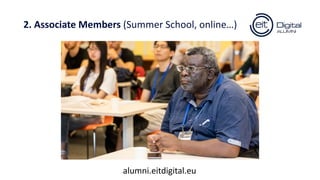 2. Associate Members (Summer School, online…)
alumni.eitdigital.eu
 