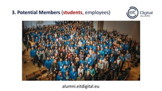 3. Potential Members (students, employees)
alumni.eitdigital.eu
 