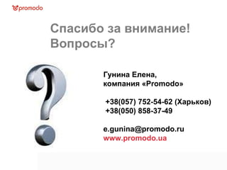 Спасибо за внимание! Вопросы? Гунина Елена,  компания «Promodo» +38(057) 752-54-62 (Харьков)  +38(050) 858-37-49  [email_address] www.promodo.ua 