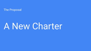 The Proposal
A New Charter
 