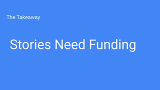 The Takeaway
Stories Need Funding
 