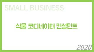SMALL BUSINESS
식물 코디네이터 컨설턴트
2020
 