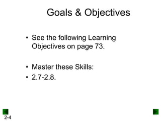 Goals & Objectives
• See the following Learning
Objectives on page 73.
• Master these Skills:
• 2.7-2.8.

2-4

 