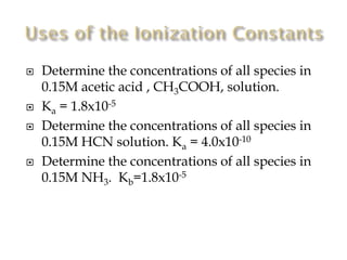 






Determine the concentrations of all species in
0.15M acetic acid , CH3COOH, solution.
Ka = 1.8x10-5
Determine the concentrations of all species in
0.15M HCN solution. Ka = 4.0x10-10
Determine the concentrations of all species in
0.15M NH3. Kb=1.8x10-5

 