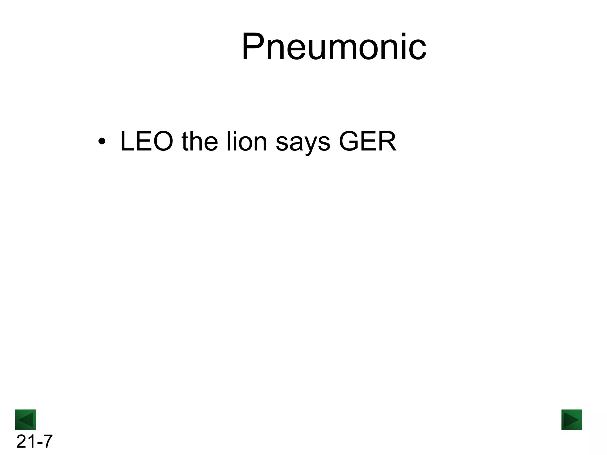 Pneumonic
• LEO the lion says GER

21-7

 